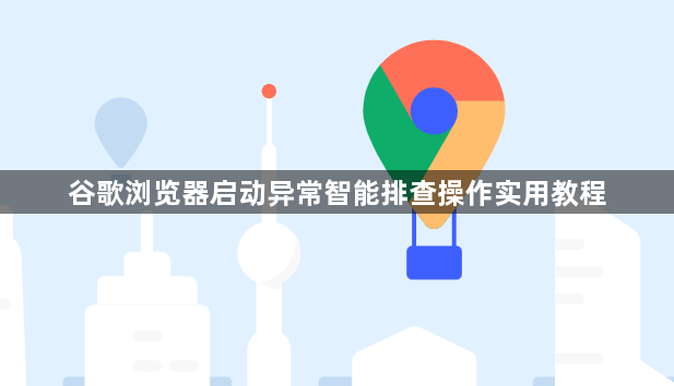 谷歌浏览器启动异常智能排查操作实用教程1