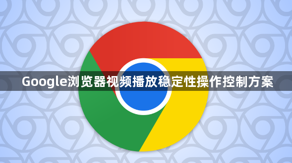 Google浏览器视频播放稳定性操作控制方案1