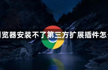 谷歌浏览器安装不了第三方扩展插件怎么解决1