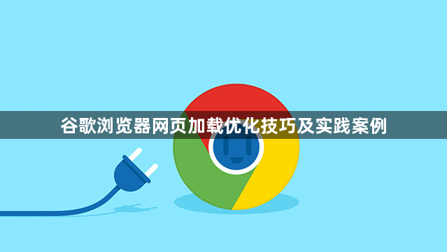 谷歌浏览器网页加载优化技巧及实践案例1