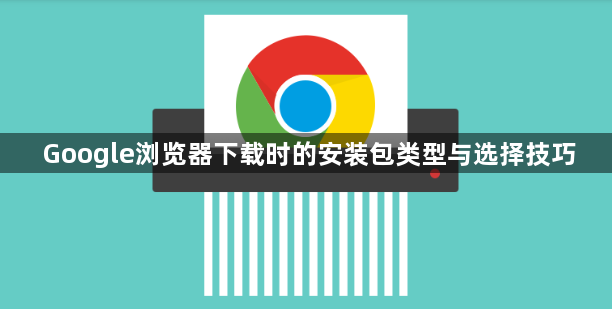 Google浏览器下载时的安装包类型与选择技巧1
