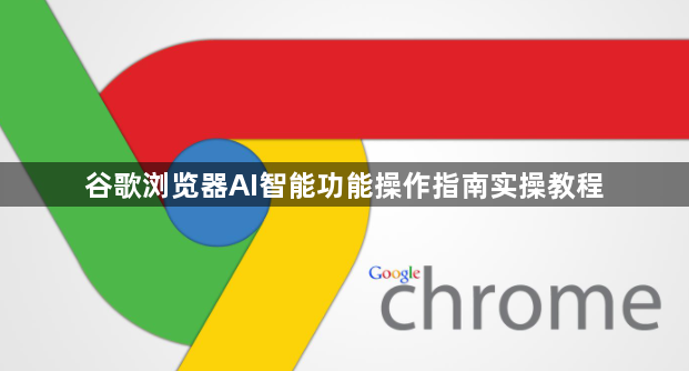 谷歌浏览器AI智能功能操作指南实操教程1