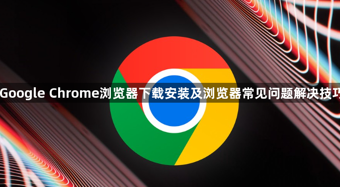Google Chrome浏览器下载安装及浏览器常见问题解决技巧1