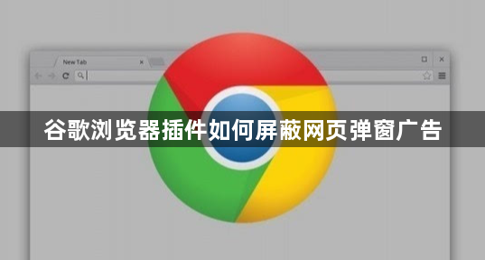 谷歌浏览器插件如何屏蔽网页弹窗广告1