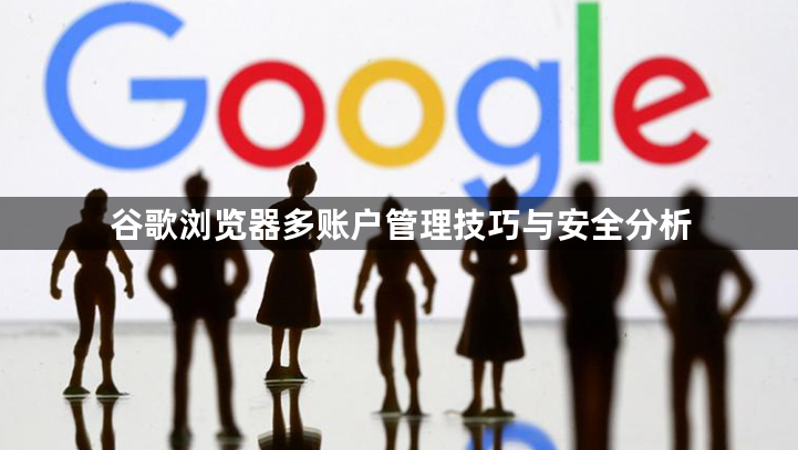 谷歌浏览器多账户管理技巧与安全分析1