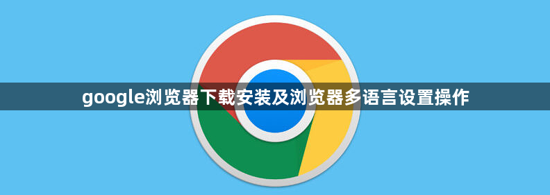google浏览器下载安装及浏览器多语言设置操作1