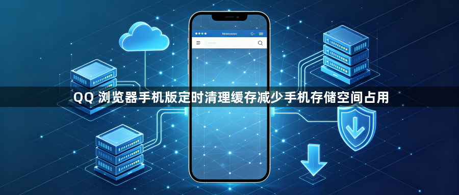 QQ 浏览器手机版定时清理缓存减少手机存储空间占用1