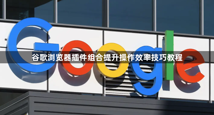 谷歌浏览器插件组合提升操作效率技巧教程1
