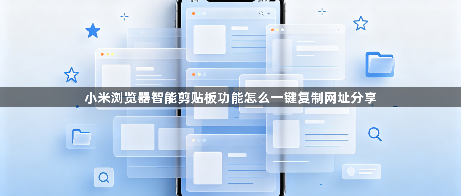 小米浏览器智能剪贴板功能怎么一键复制网址分享1