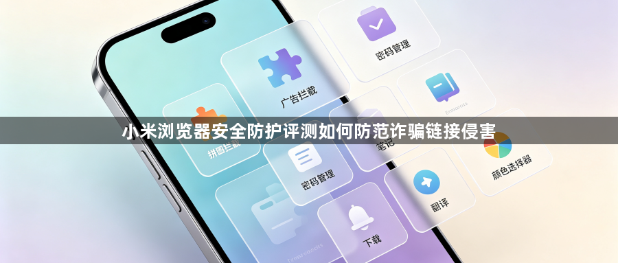 小米浏览器安全防护评测如何防范诈骗链接侵害1