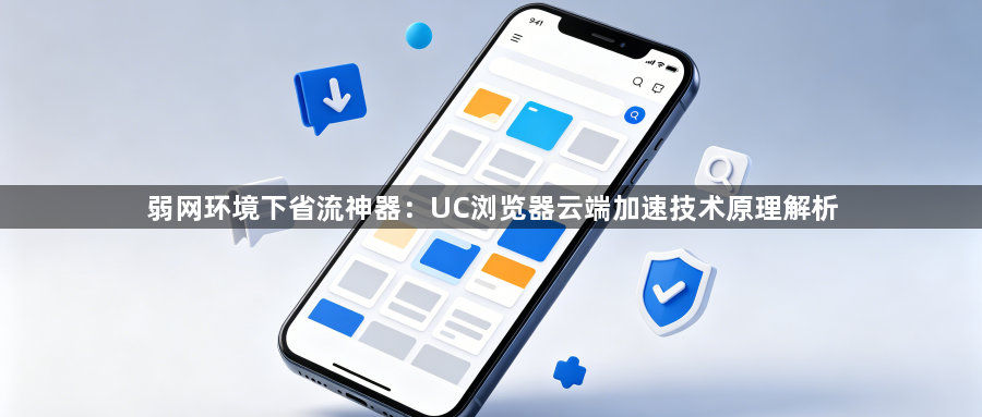 弱网环境下省流神器：UC浏览器云端加速技术原理解析1