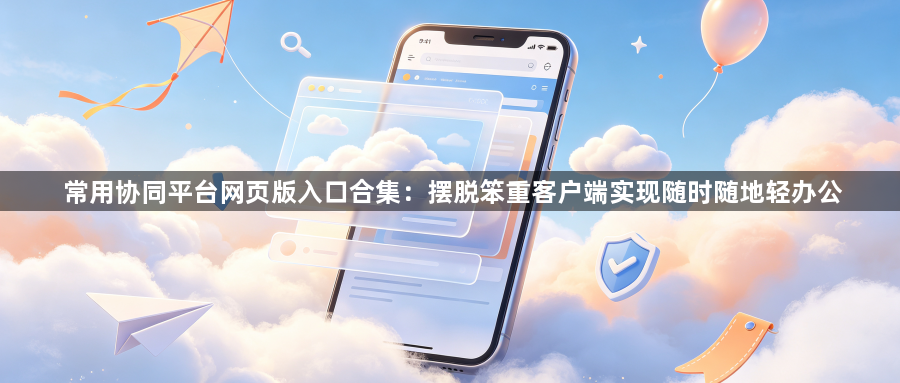 常用协同平台网页版入口合集：摆脱笨重客户端实现随时随地轻办公1